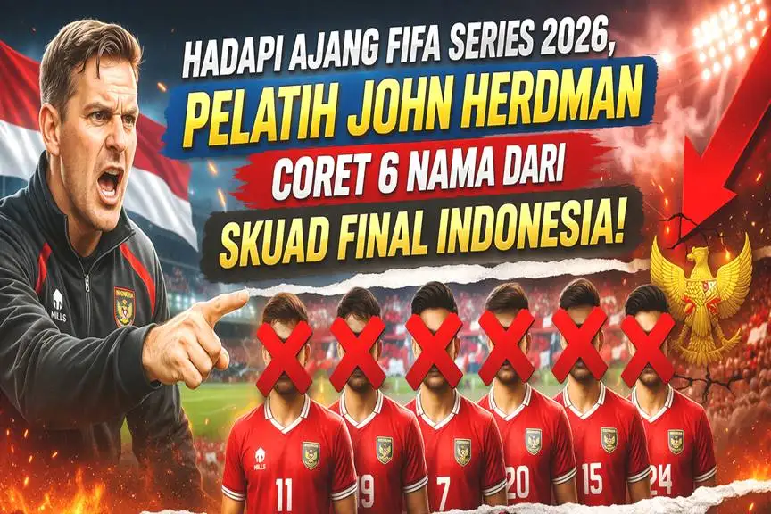 Menghadapi Ajang FIFA Series 2026, Pelatih John Herdman Coret 6 Nama dari Skuad Final Indonesia