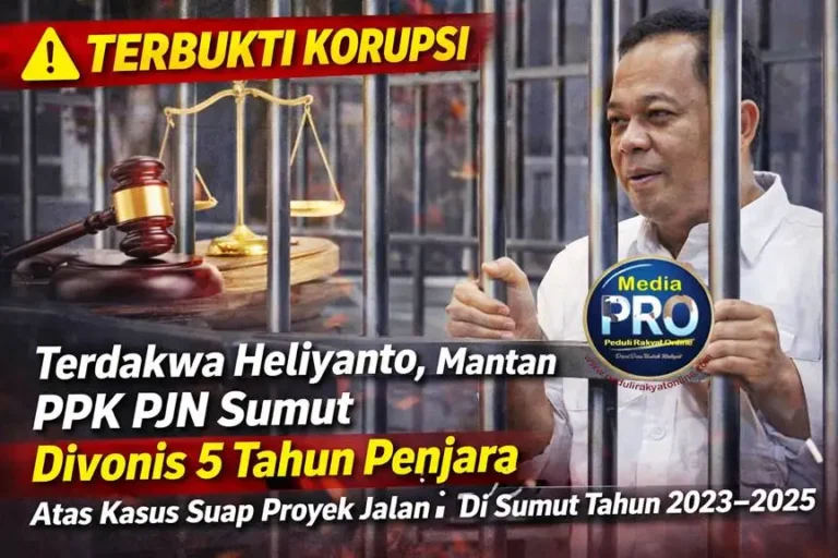 Terbukti Korupsi, Terdakwa Heliyanto, Mantan PPK PJN Sumut Divonis 5 Tahun Penjara Atas Kasus Suap Proyek Jalan Di Sumut Tahun 2023–2025