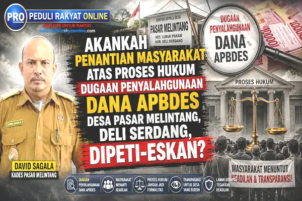 Akankah Penantian Masyarakat atas Proses Hukum Dugaan Penyalahgunaan Dana APBDes Desa Pasar Melintang, Deli Serdang, Dipeti-eskan