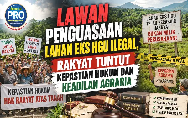 Lawan Penguasaan Lahan Eks HGU Ilegal, Rakyat Tuntut Kepastian Hukum dan Keadilan Agraria