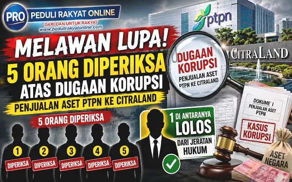 Melawan Lupa, 5 Orang Diperiksa atas Dugaan Korupsi Penjualan Aset PTPN ke Citraland, 1 Di Antaranya Lolos dari Jeratan Hukum