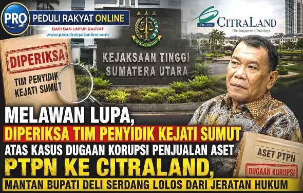 Melawan Lupa, Diperiksa atas Kasus Dugaan Korupsi Penjualan Aset PTPN ke Citraland, Mantan Bupati Deli Serdang Lolos dari Jeratan Hukum