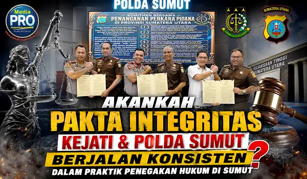 Akankah Pakta Integritas Kejati & Polda Sumut Berjalan Konsisten Dalam Praktik Penegakan Hukum di Sumut
