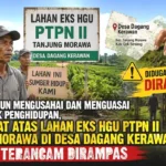 Puluhan Tahun Mengusahai dan Menguasai Lahan Untuk Penghidupan, Hak Rakyat atas Lahan Eks HGU PTPN II Tanjung Morawa di Desa Dagang Kerawan Diduga Terancam Dirampas
