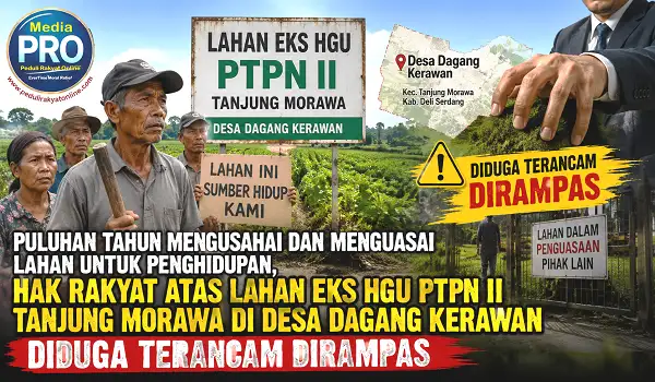 Puluhan Tahun Mengusahai dan Menguasai Lahan Untuk Penghidupan, Hak Rakyat atas Lahan Eks HGU PTPN II Tanjung Morawa di Desa Dagang Kerawan Diduga Terancam Dirampas