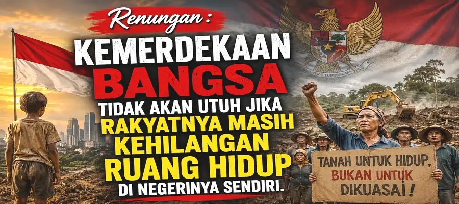 Kemerdekaan bangsa tidak akan utuh jika rakyatnya masih kehilangan ruang hidup di negerinya sendiri.